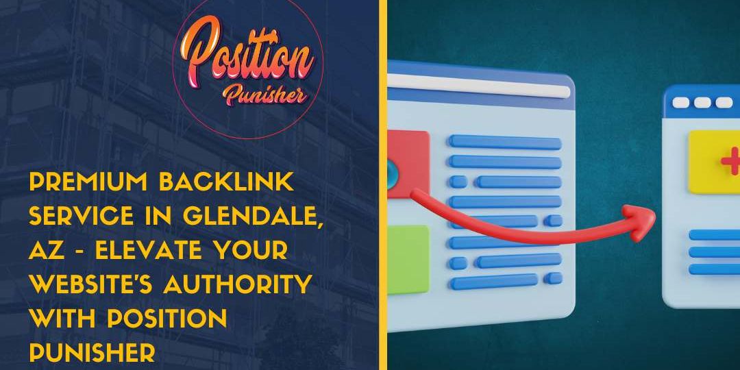 Premium Backlink Service in Glendale, AZ - Elevate Your Website's Authority with Position Punisher