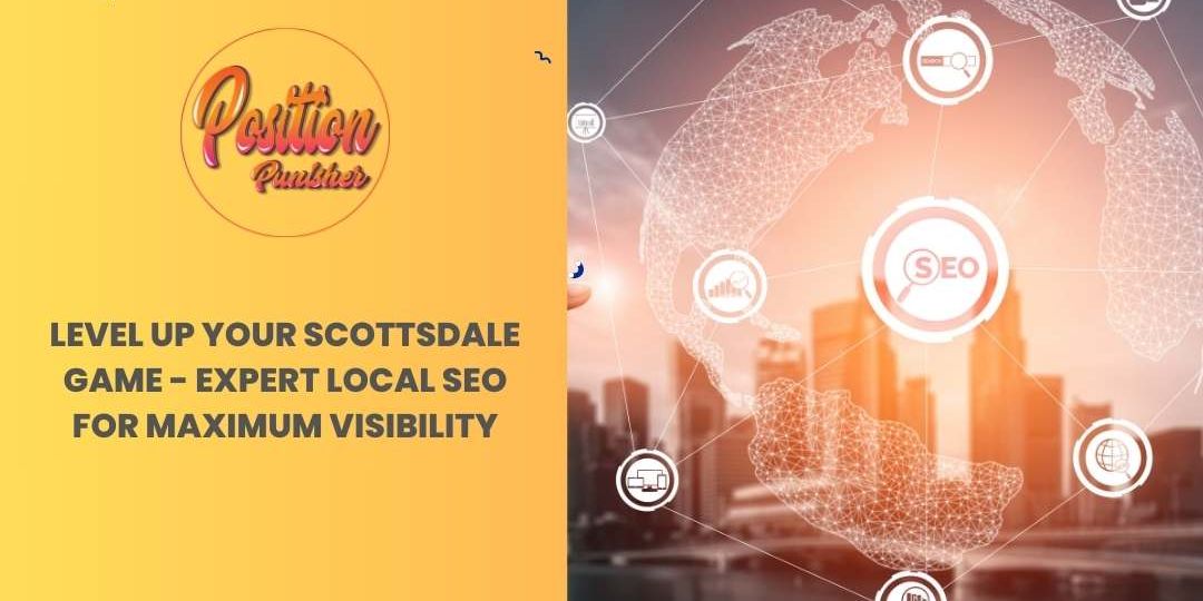 Level Up Your Scottsdale Game - Expert Local SEO for Maximum Visibility
