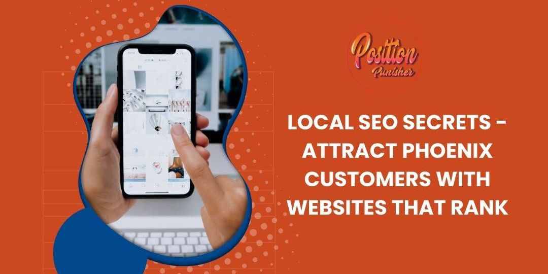 Local SEO Secrets - Attract Phoenix Customers with Websites that Rank