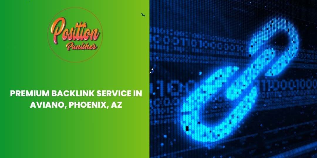 Premium Backlink Service in Aviano, Phoenix, AZ