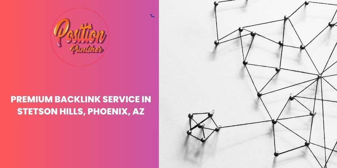 Premium Backlink Service in Stetson Hills, Phoenix, AZ