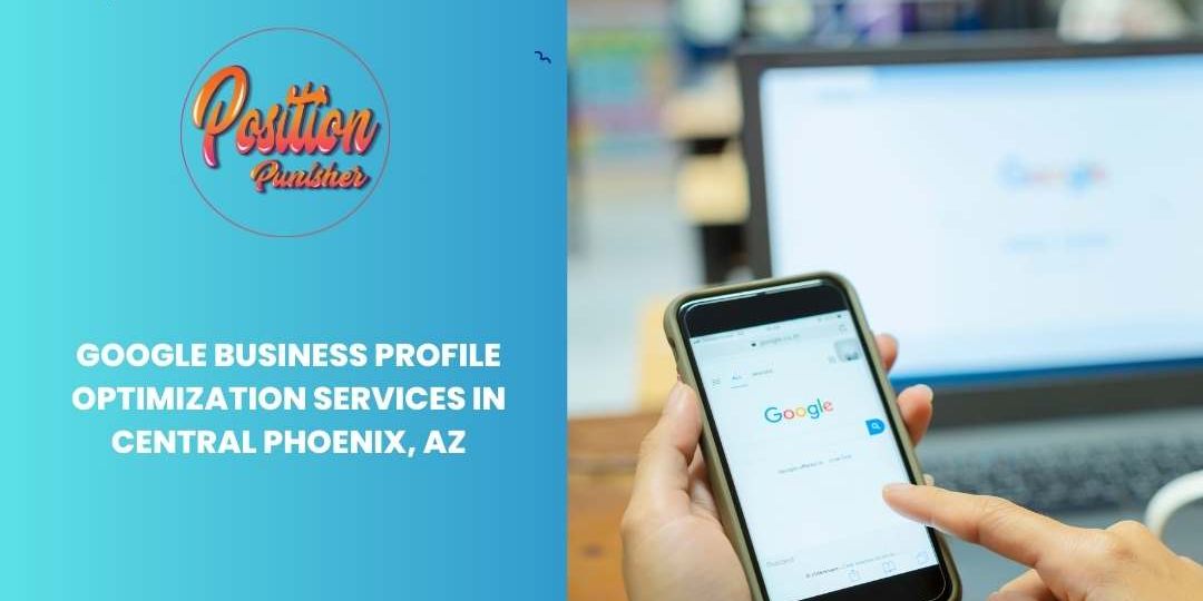 Google Business Profile Optimization Services in Central Phoenix, AZ