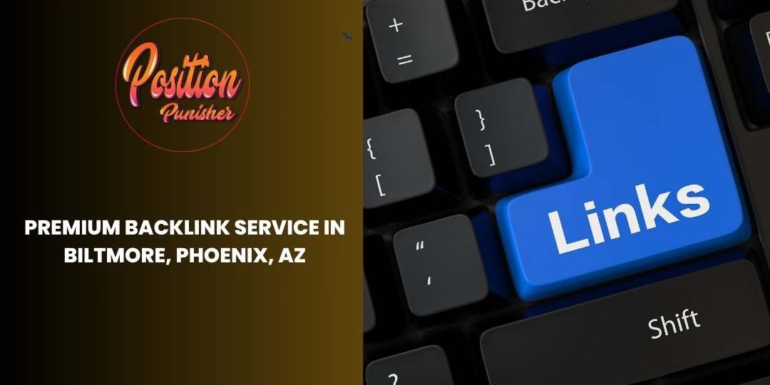 Premium Backlink Service in Biltmore, Phoenix, AZ
